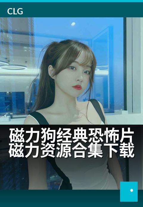 磁力狗经典恐怖片磁力资源合集下载 - 惊悚盛宴，一键获取经典恐惧磁力链接