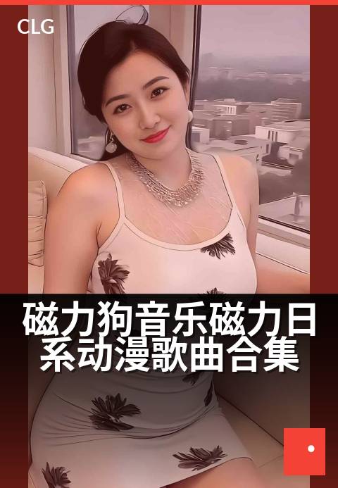 磁力狗音乐磁力日系动漫歌曲合集 - 磁力牵引，日漫旋律的珍藏宝库