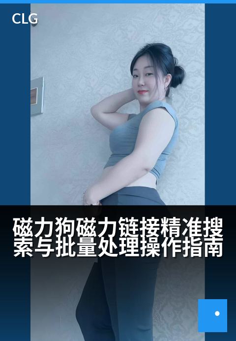 磁力狗磁力链接精准搜索与批量处理操作指南 - 高效搜索与批量处理磁力资源的实用操作手册