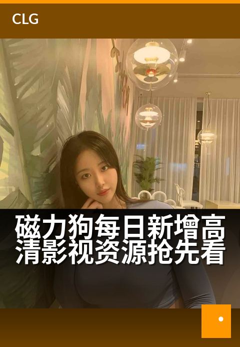 磁力狗每日新增高清影视资源抢先看 - 今日热播新片速递，精彩剧情一网打尽