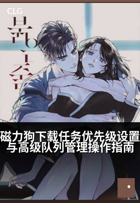 磁力狗下载任务优先级设置与高级队列管理操作指南 - 高级队列管理与任务优先级设定实操教程
