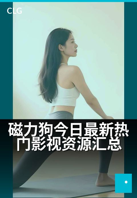 磁力狗今日最新热门影视资源汇总 - 今日新增热门影视资源速览