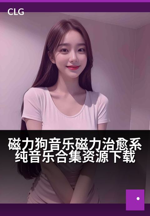 磁力狗音乐磁力治愈系纯音乐合集资源下载 - 用磁力牵引心灵，在纯音乐里找到治愈港湾
