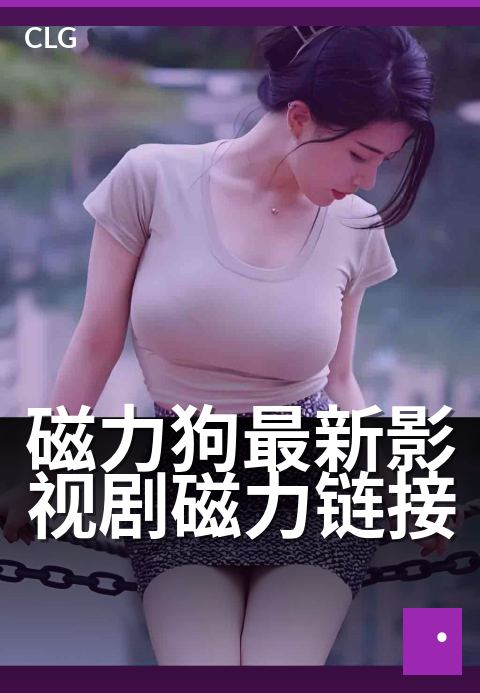磁力狗最新影视剧磁力链接 - 免VIP直接看最新热剧