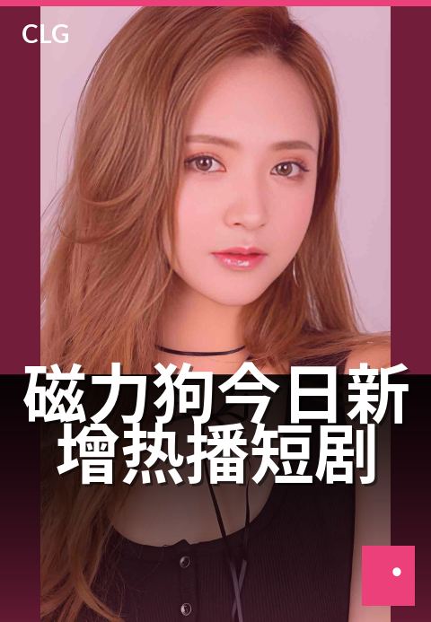 磁力狗今日新增热播短剧 - 今日更新,剧荒终结者