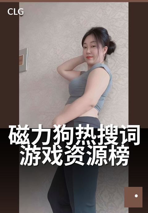 磁力狗热搜词游戏资源榜 - 热搜榜单新玩法速览