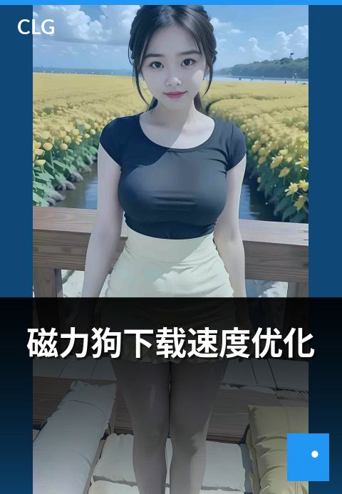 磁力狗下载速度优化 - 下载速度优化的多维度建议